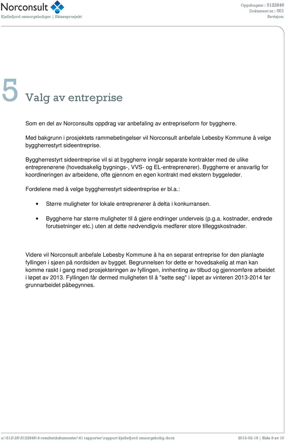 Byggherrestyrt sideentreprise vil si at byggherre inngår separate kontrakter med de ulike entreprenørene (hovedsakelig bygnings-, VVS- og EL-entreprenører).