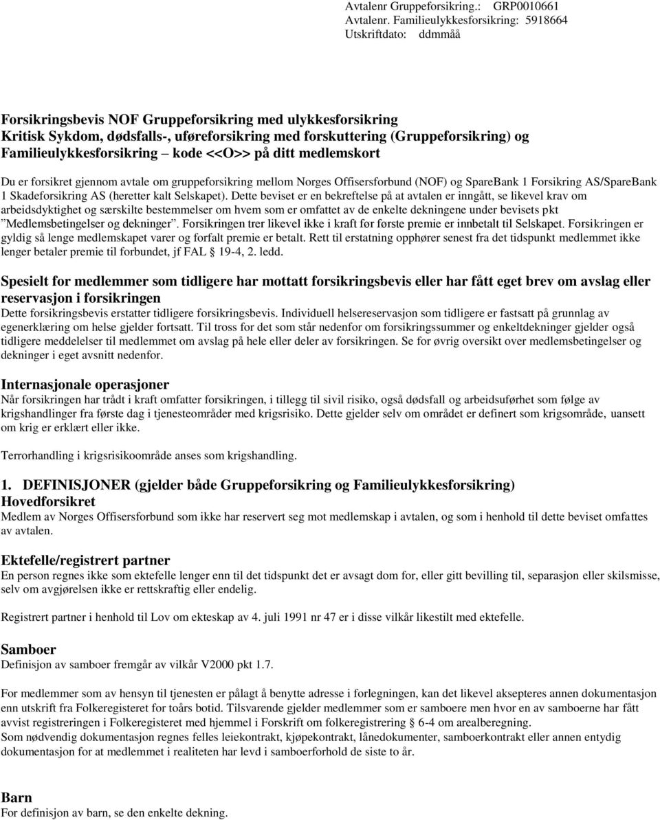 Familieulykkesforsikring kode <<O>> på ditt medlemskort Du er forsikret gjennom avtale om gruppeforsikring mellom Norges Offisersforbund (NOF) og SpareBank 1 Forsikring AS/SpareBank 1 Skadeforsikring