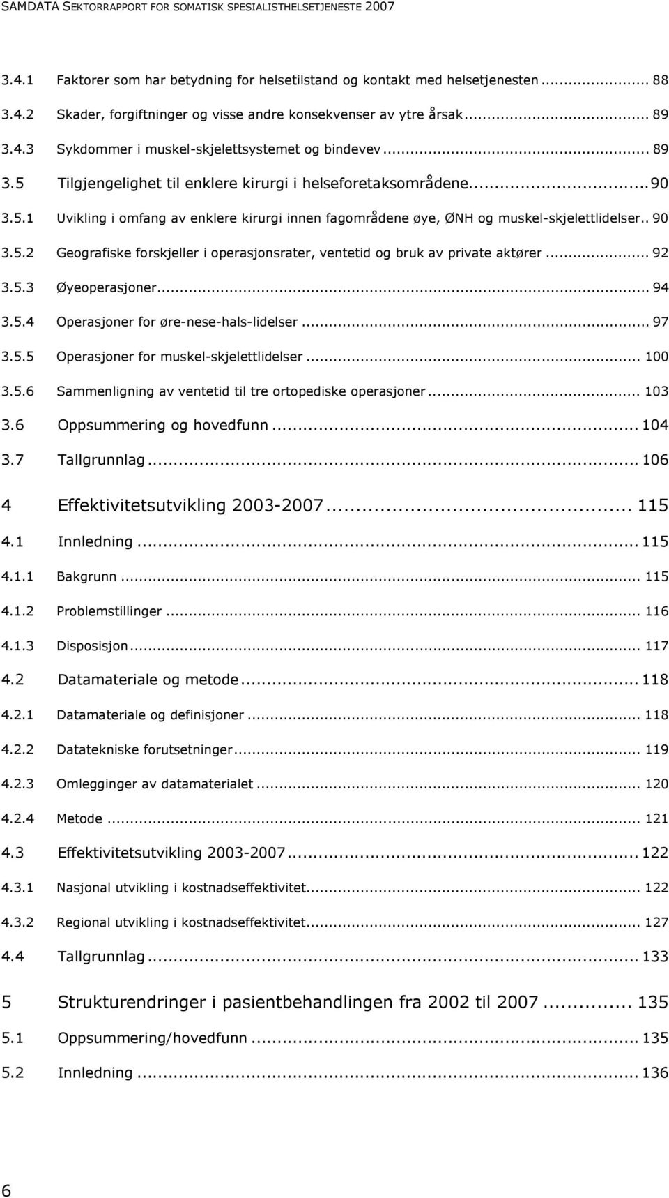 . 90 3.5.2 Geografiske forskjeller i operasjonsrater, ventetid og bruk av private aktører... 92 3.5.3 Øyeoperasjoner... 94 3.5.4 Operasjoner for øre-nese-hals-lidelser... 97 3.5.5 Operasjoner for muskel-skjelettlidelser.