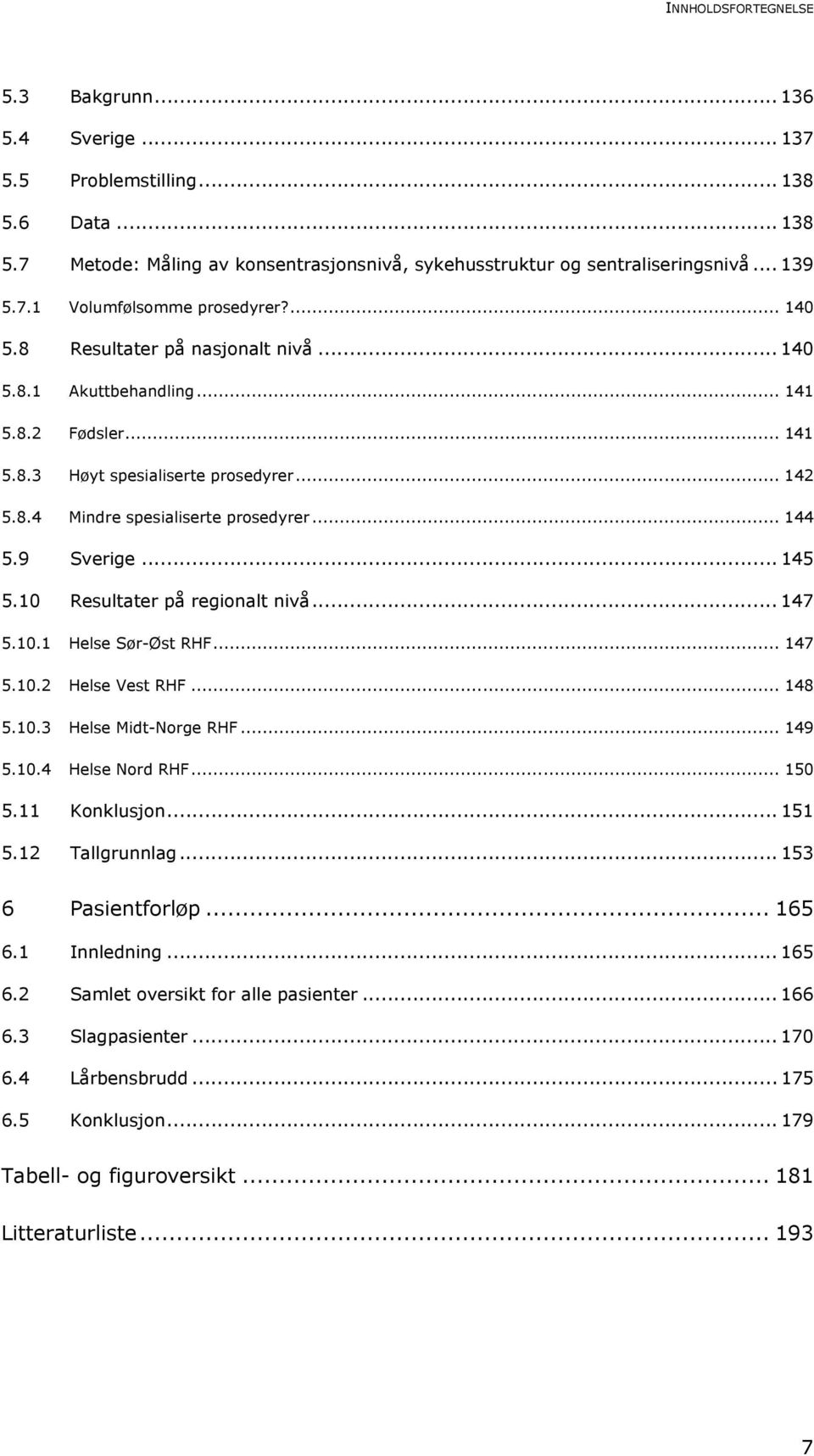 .. 145 5.10 Resultater på regionalt nivå... 147 5.10.1 Helse Sør-Øst RHF... 147 5.10.2 Helse Vest RHF... 148 5.10.3 Helse Midt-Norge RHF... 149 5.10.4 Helse Nord RHF... 150 5.11 Konklusjon... 151 5.