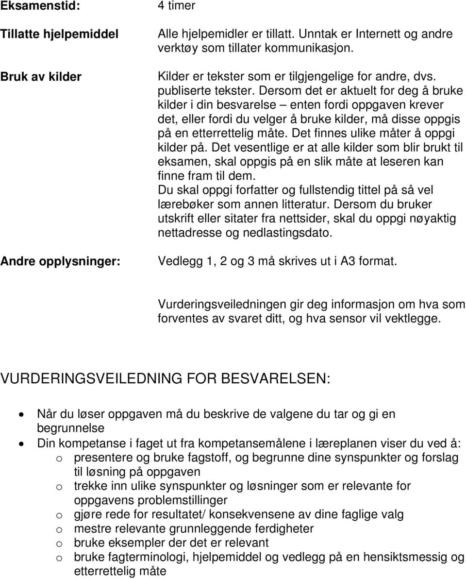 Dersom det er aktuelt for deg å bruke kilder i din besvarelse enten fordi oppgaven krever det, eller fordi du velger å bruke kilder, må disse oppgis på en etterrettelig måte.