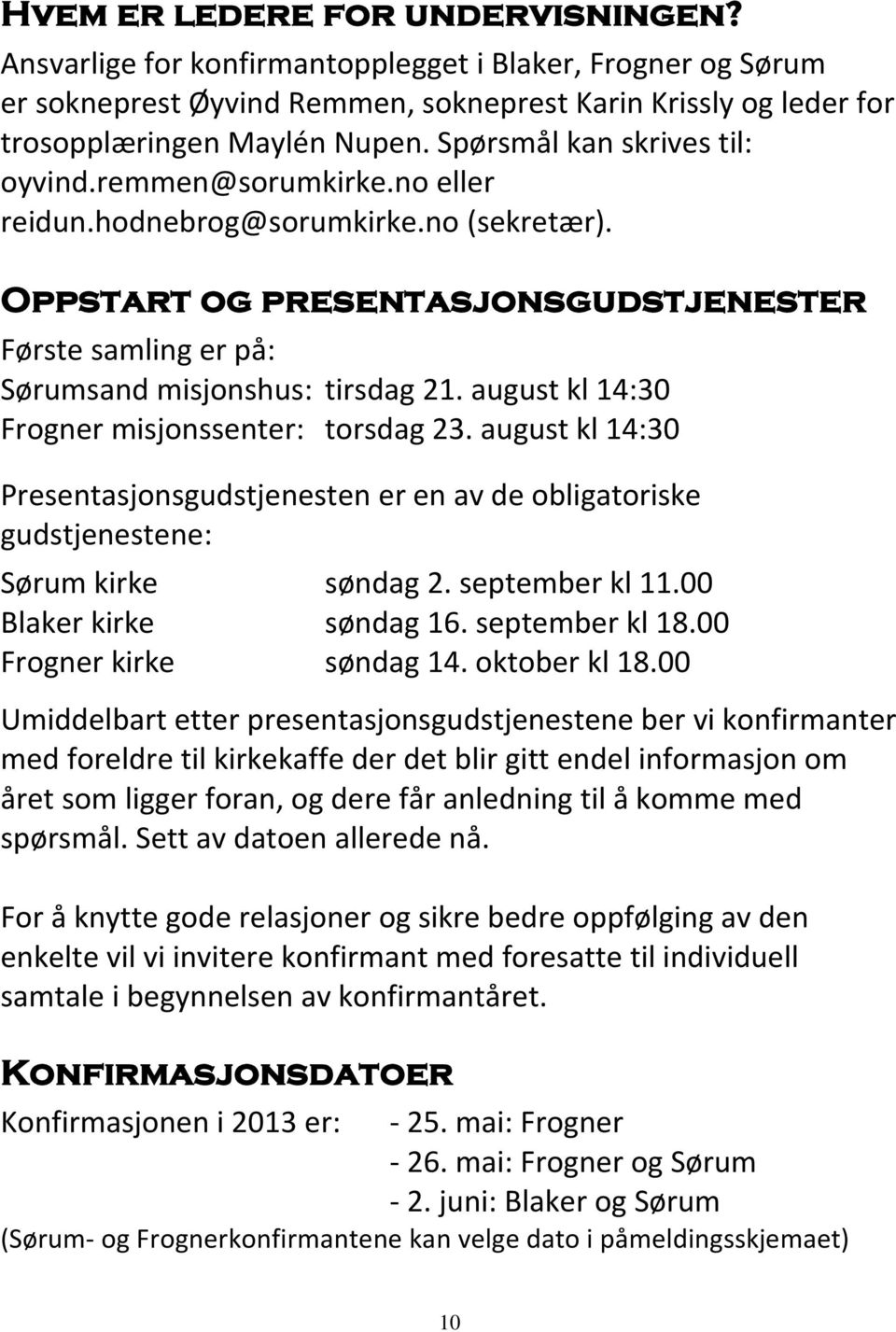 august kl 14:30 Frogner misjonssenter: torsdag 23. august kl 14:30 Presentasjonsgudstjenesten er en av de obligatoriske gudstjenestene: Sørum kirke søndag 2. september kl 11.00 Blaker kirke søndag 16.