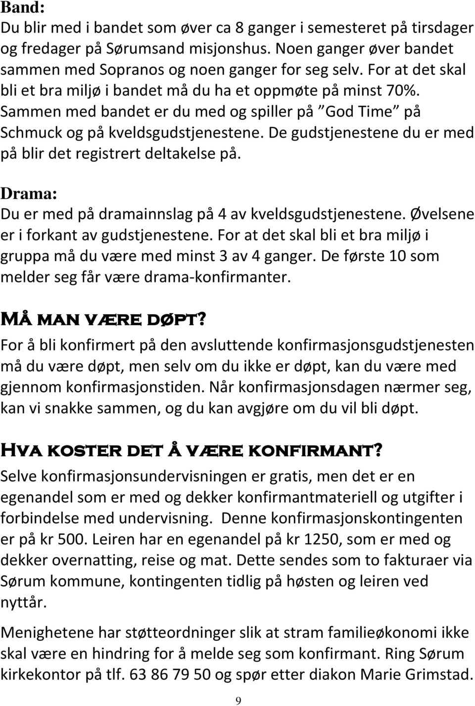 De gudstjenestene du er med på blir det registrert deltakelse på. Drama: Du er med på dramainnslag på 4 av kveldsgudstjenestene. Øvelsene er i forkant av gudstjenestene.