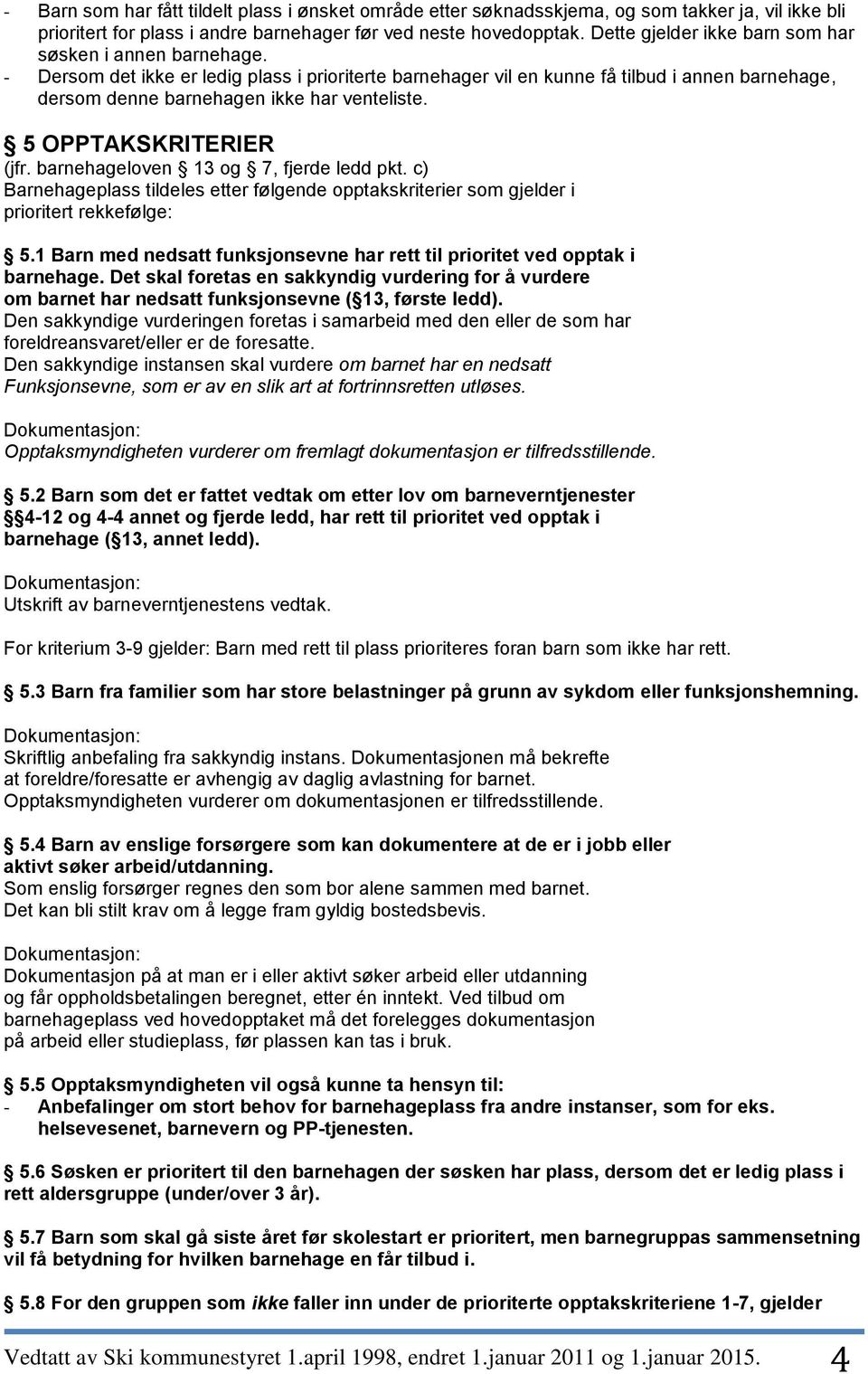 - Dersom det ikke er ledig plass i prioriterte barnehager vil en kunne få tilbud i annen barnehage, dersom denne barnehagen ikke har venteliste. 5 OPPTAKSKRITERIER (jfr.