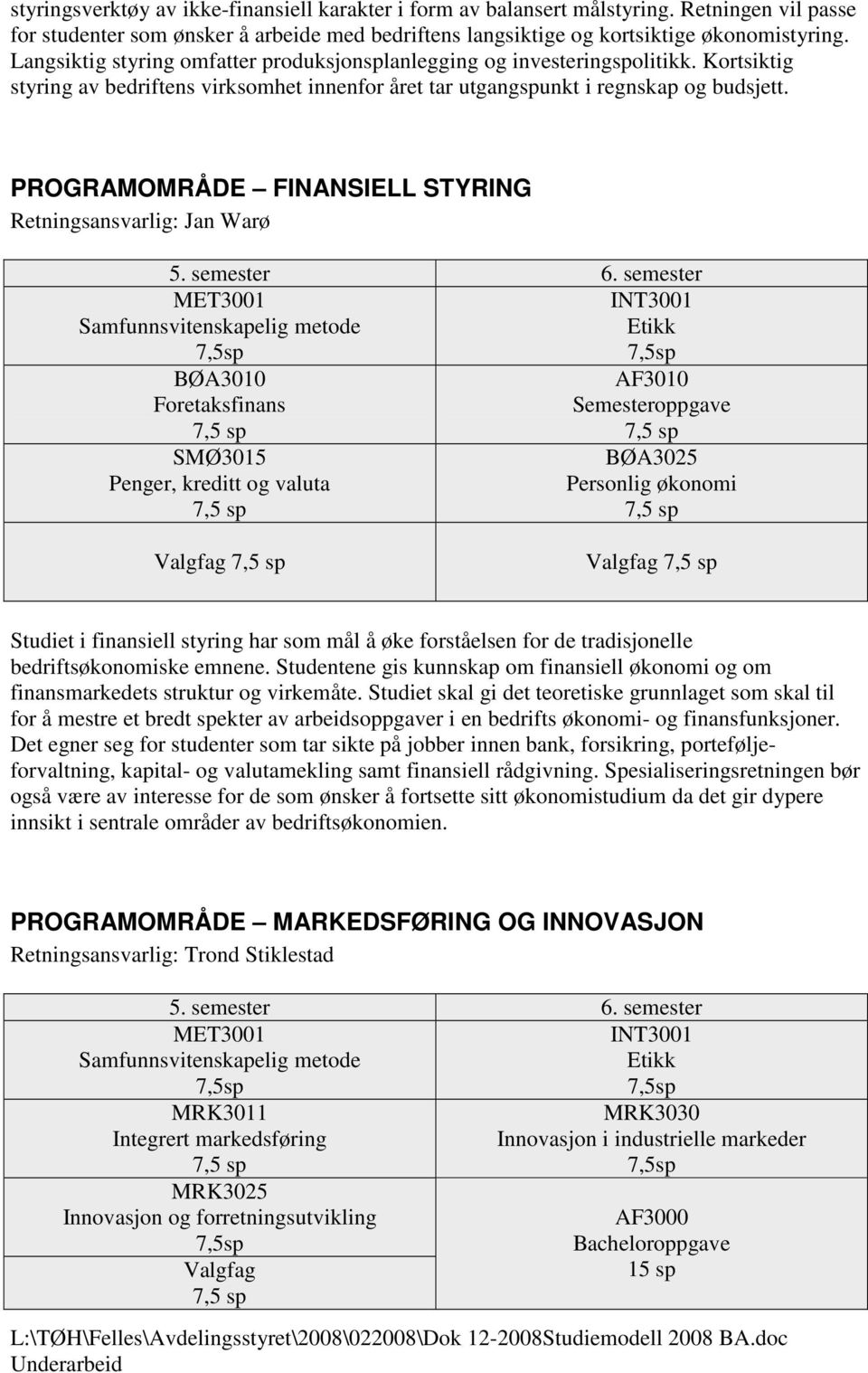 PROGRAMOMRÅDE FINANSIELL STYRING Retningsansvarlig: Jan Warø BØA3010 Foretaksfinans SMØ3015 Penger, kreditt og valuta AF3010 Semesteroppgave BØA3025 Personlig økonomi Studiet i finansiell styring har