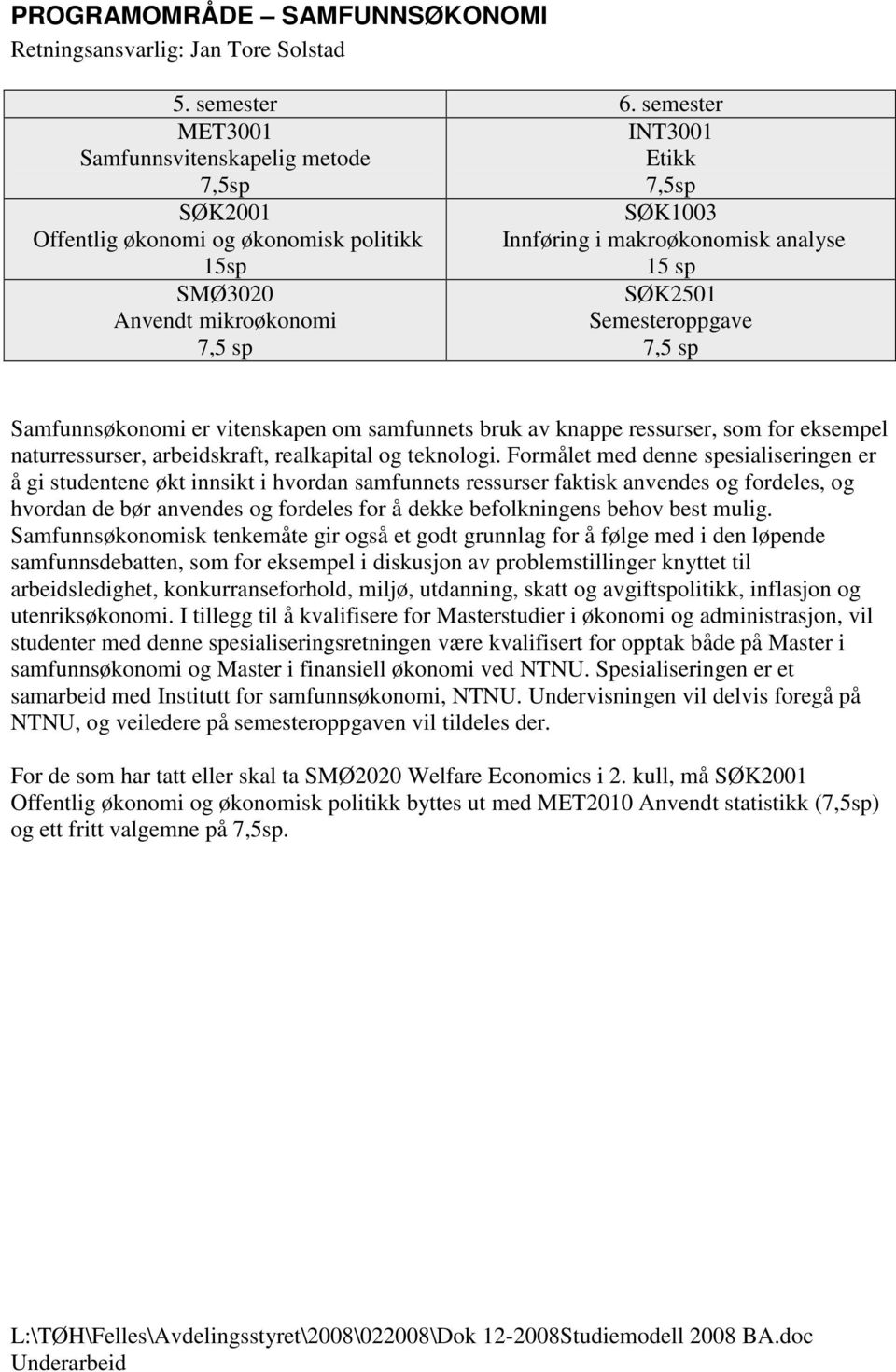 Formålet med denne spesialiseringen er å gi studentene økt innsikt i hvordan samfunnets ressurser faktisk anvendes og fordeles, og hvordan de bør anvendes og fordeles for å dekke befolkningens behov