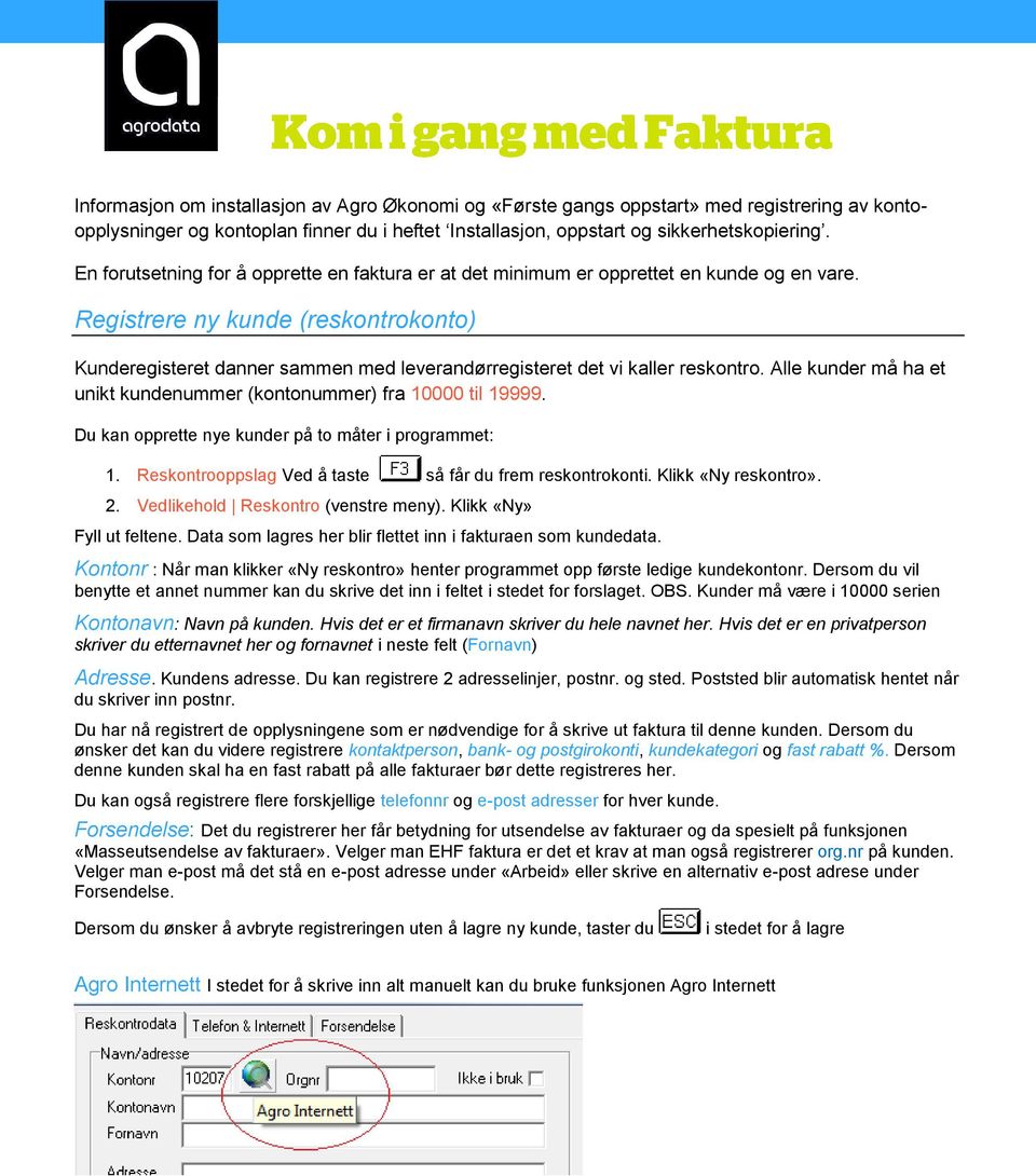 Registrere ny kunde (reskontrokonto) Kunderegisteret danner sammen med leverandørregisteret det vi kaller reskontro. Alle kunder må ha et unikt kundenummer (kontonummer) fra 10000 til 19999.