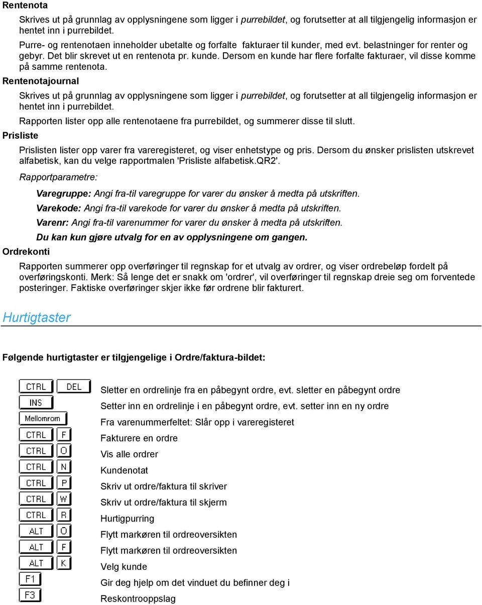 Rentenotajournal Skrives ut på grunnlag av opplysningene som ligger i purrebildet, og forutsetter at all tilgjengelig informasjon er hentet inn i purrebildet.