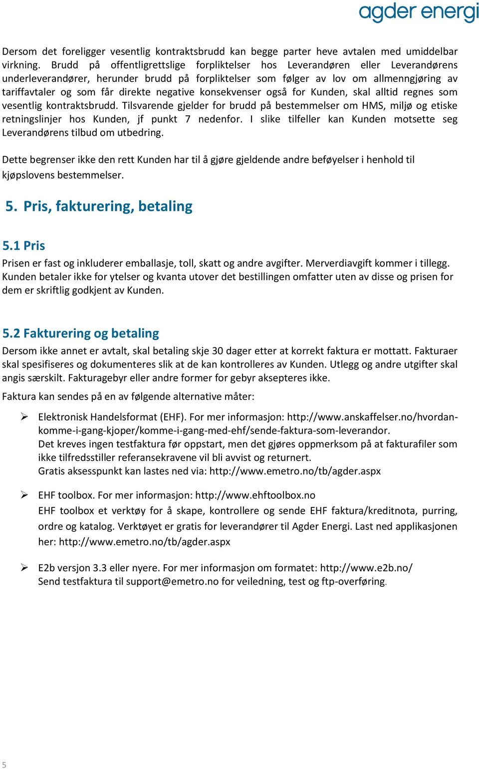 direkte negative konsekvenser også for Kunden, skal alltid regnes som vesentlig kontraktsbrudd.