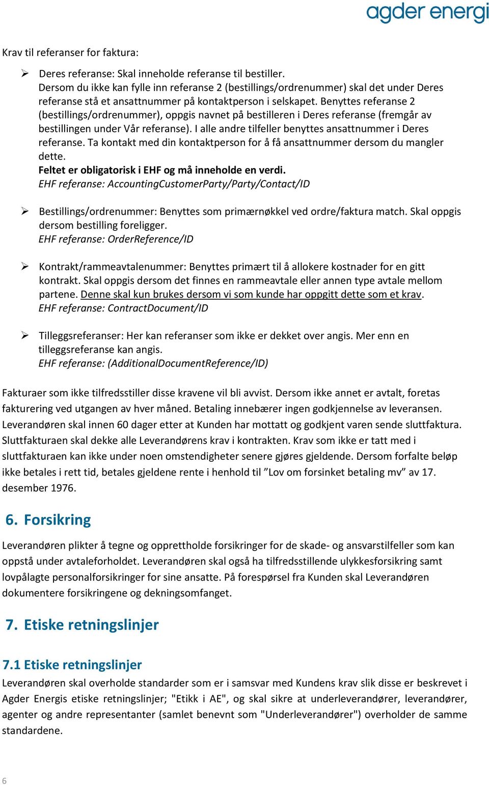 Benyttes referanse 2 (bestillings/ordrenummer), oppgis navnet på bestilleren i Deres referanse (fremgår av bestillingen under Vår referanse).