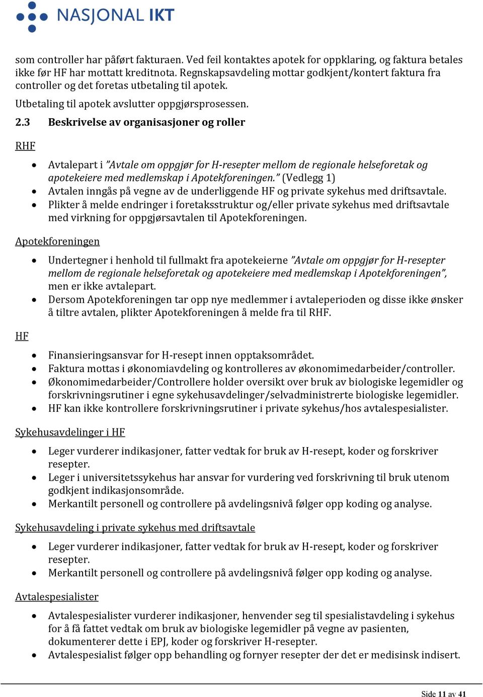 3 Beskrivelse av organisasjoner og roller RHF Avtalepart i Avtale om oppgjør for H-resepter mellom de regionale helseforetak og apotekeiere med medlemskap i Apotekforeningen.