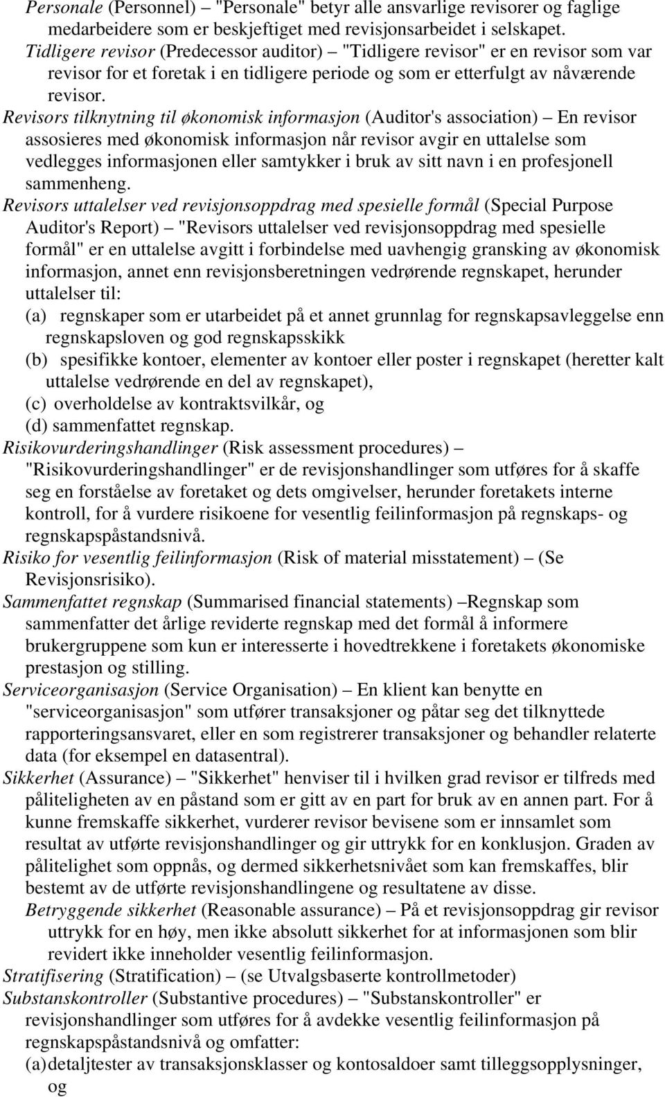 Revisors tilknytning til økonomisk informasjon (Auditor's association) En revisor assosieres med økonomisk informasjon når revisor avgir en uttalelse som vedlegges informasjonen eller samtykker i