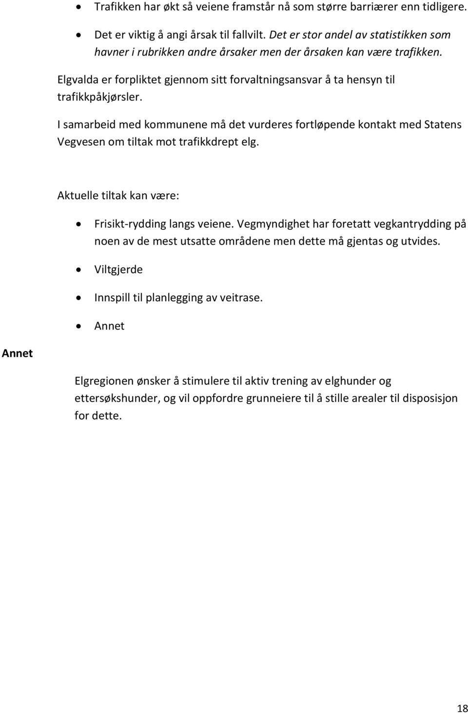 I samarbeid med kommunene må det vurderes fortløpende kontakt med Statens Vegvesen om tiltak mot trafikkdrept elg. Aktuelle tiltak kan være: Frisikt-rydding langs veiene.