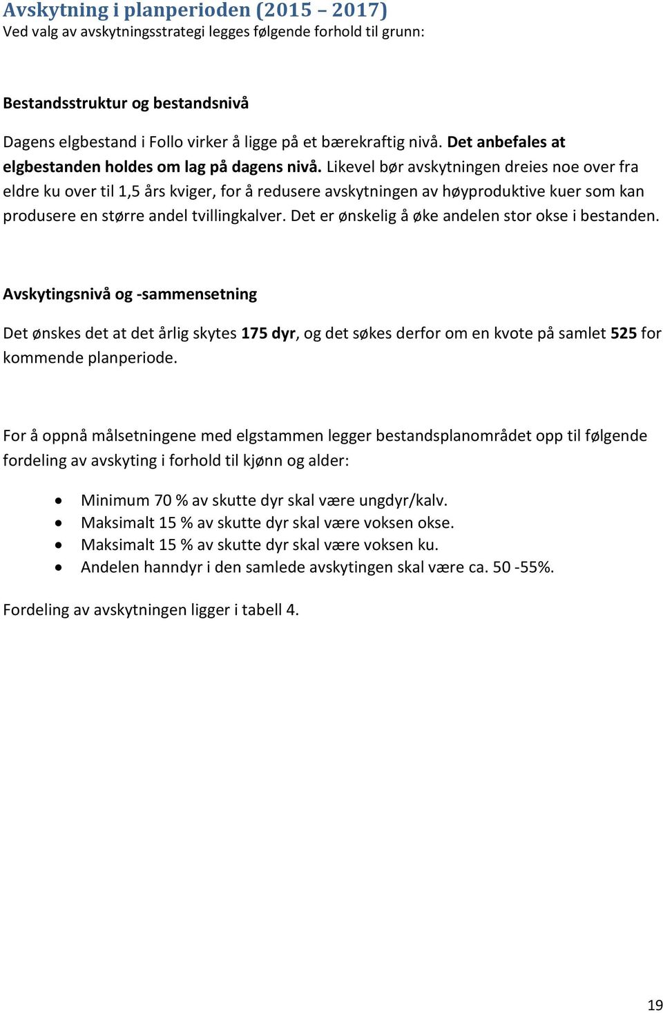 Likevel bør avskytningen dreies noe over fra eldre ku over til 1,5 års kviger, for å redusere avskytningen av høyproduktive kuer som kan produsere en større andel tvillingkalver.