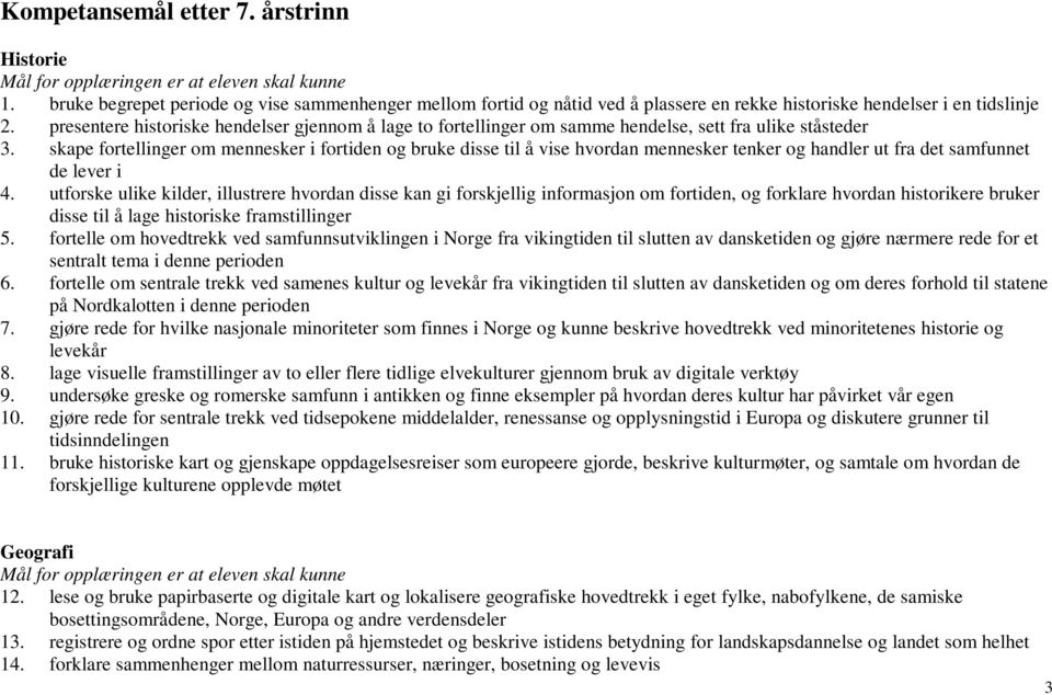 presentere historiske hendelser gjennom å lage to fortellinger om samme hendelse, sett fra ulike ståsteder 3.