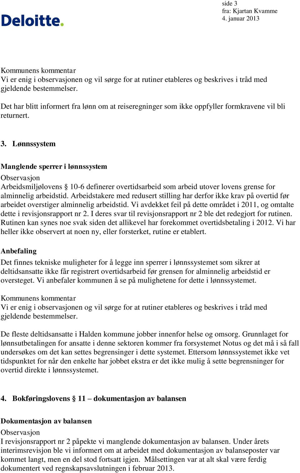 I deres svar til revisjonsrapport nr 2 ble det redegjort for rutinen. Rutinen kan synes noe svak siden det allikevel har forekommet overtidsbetaling i 2012.