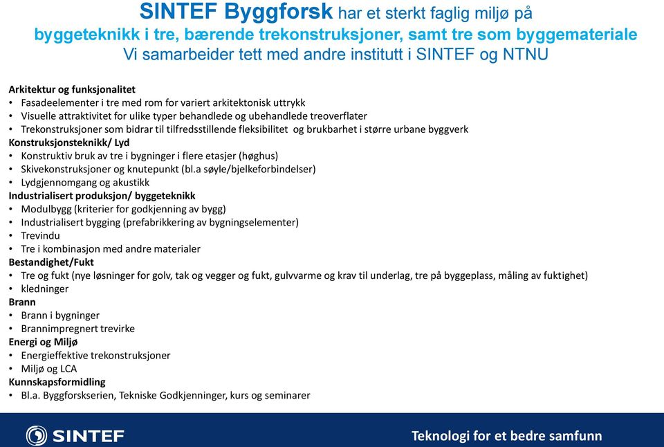 tilfredsstillende fleksibilitet og brukbarhet i større urbane byggverk Konstruksjonsteknikk/ Lyd Konstruktiv bruk av tre i bygninger i flere etasjer (høghus) Skivekonstruksjoner og knutepunkt (bl.