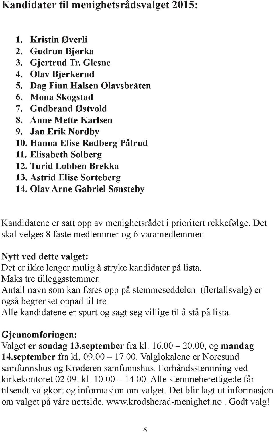 Olav Arne Gabriel Sønsteby Kandidatene er satt opp av menighetsrådet i prioritert rekkefølge. Det skal velges 8 faste medlemmer og 6 varamedlemmer.