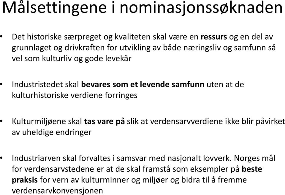 Kulturmiljøene skal tas vare på slik at verdensarvverdiene ikke blir påvirket av uheldige endringer Industriarven skal forvaltes i samsvar med nasjonalt lovverk.