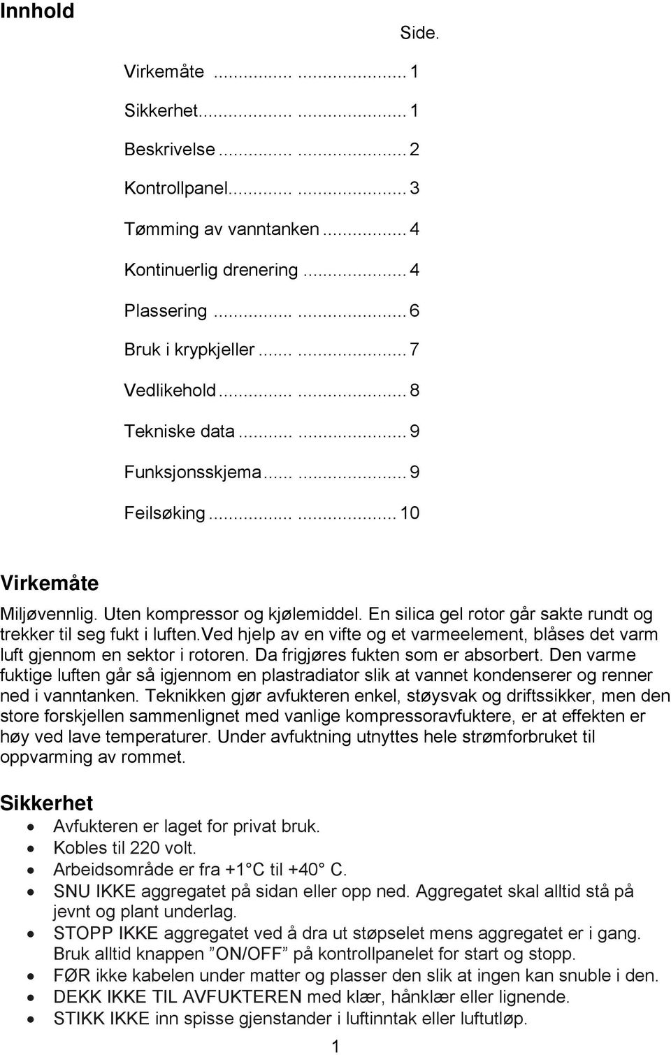 ved hjelp av en vifte og et varmeelement, blåses det varm luft gjennom en sektor i rotoren. Da frigjøres fukten som er absorbert.