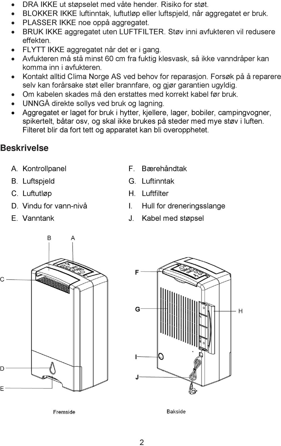 Avfukteren må stå minst 60 cm fra fuktig klesvask, så ikke vanndråper kan komma inn i avfukteren. Kontakt alltid Clima Norge AS ved behov for reparasjon.