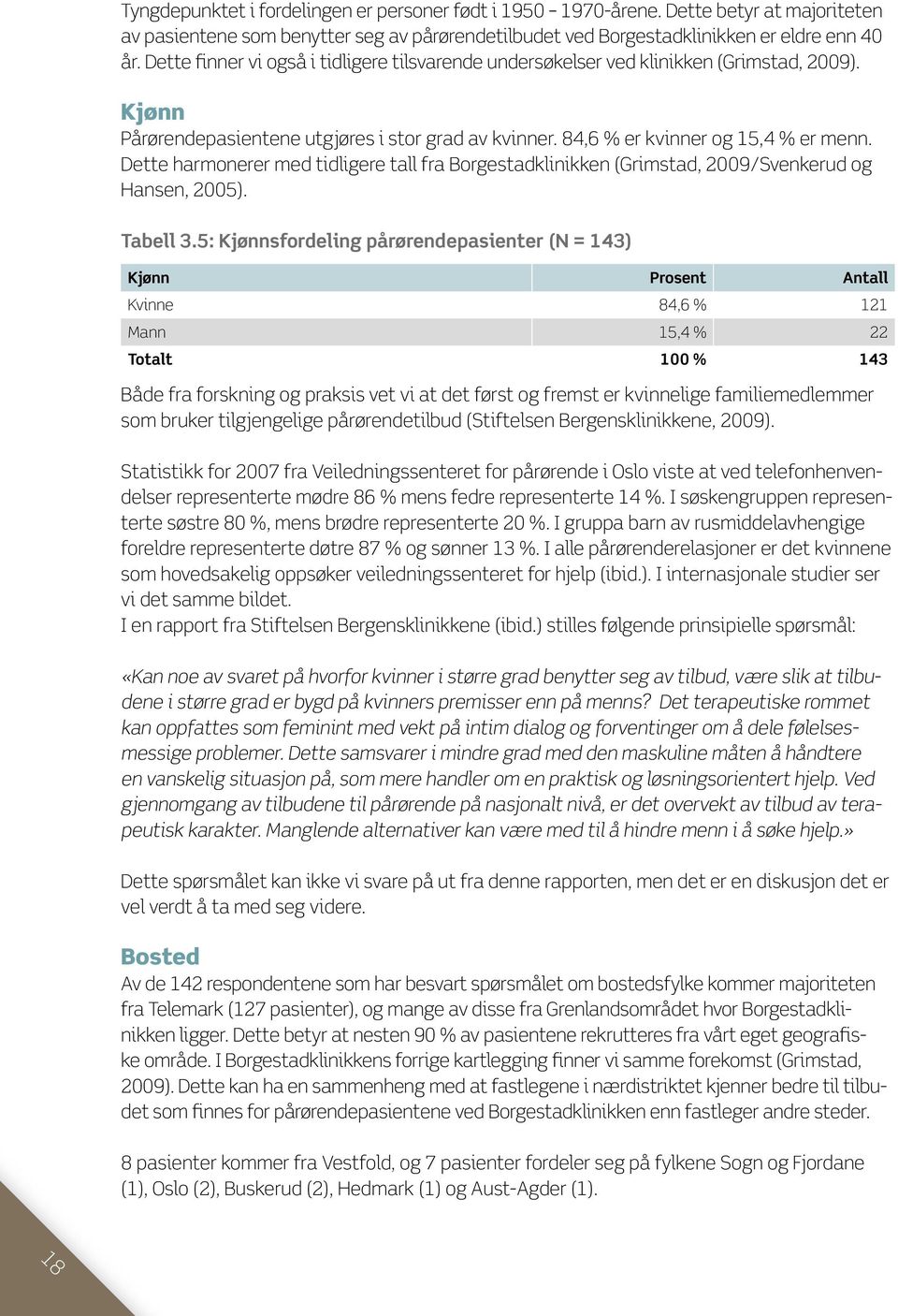 Det er ingen signifikante forskjeller mellom kvinnene og mennene i utvalget når det gjelder nåværende sivilstatus.