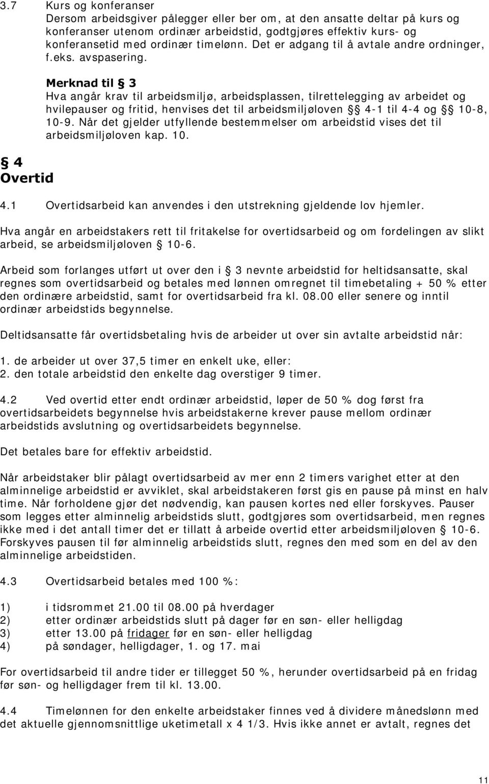 4 Overtid Merknad til 3 Hva angår krav til arbeidsmiljø, arbeidsplassen, tilrettelegging av arbeidet og hvilepauser og fritid, henvises det til arbeidsmiljøloven 4-1 til 4-4 og 10-8, 10-9.