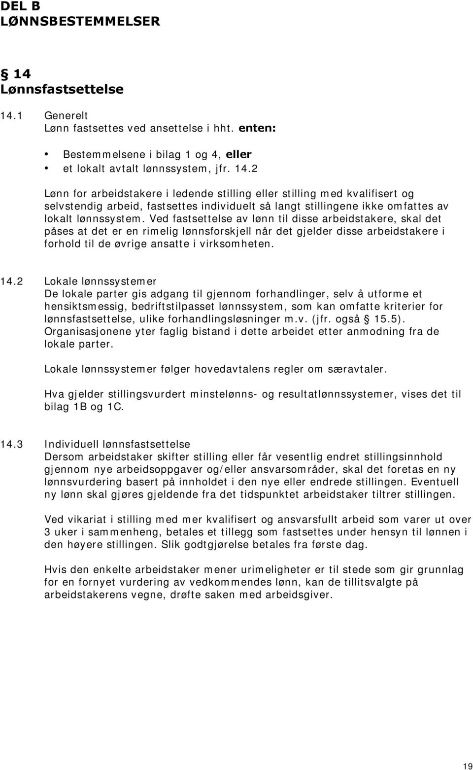 Ved fastsettelse av lønn til disse arbeidstakere, skal det påses at det er en rimelig lønnsforskjell når det gjelder disse arbeidstakere i forhold til de øvrige ansatte i virksomheten. 14.