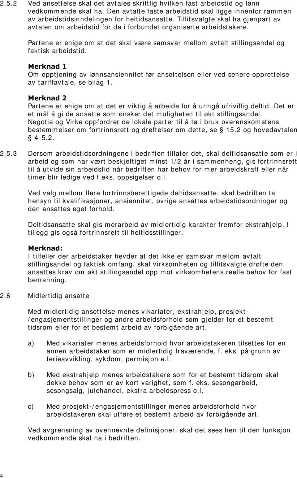 Tillitsvalgte skal ha gjenpart av avtalen om arbeidstid for de i forbundet organiserte arbeidstakere. Partene er enige om at det skal være samsvar mellom avtalt stillingsandel og faktisk arbeidstid.