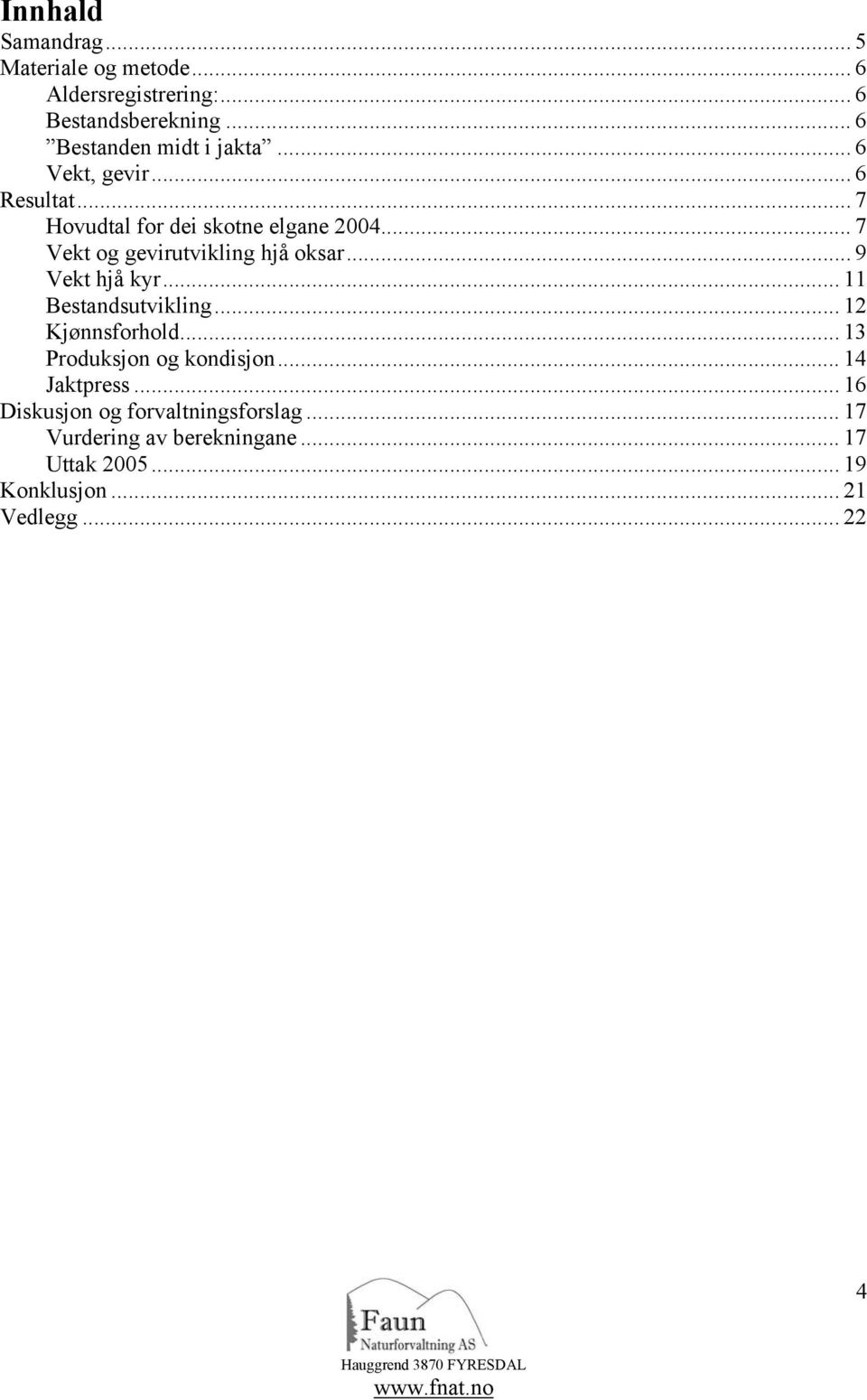 .. 7 Vekt og gevirutvikling hjå oksar... 9 Vekt hjå kyr... 11 Bestandsutvikling... 12 Kjønnsforhold.