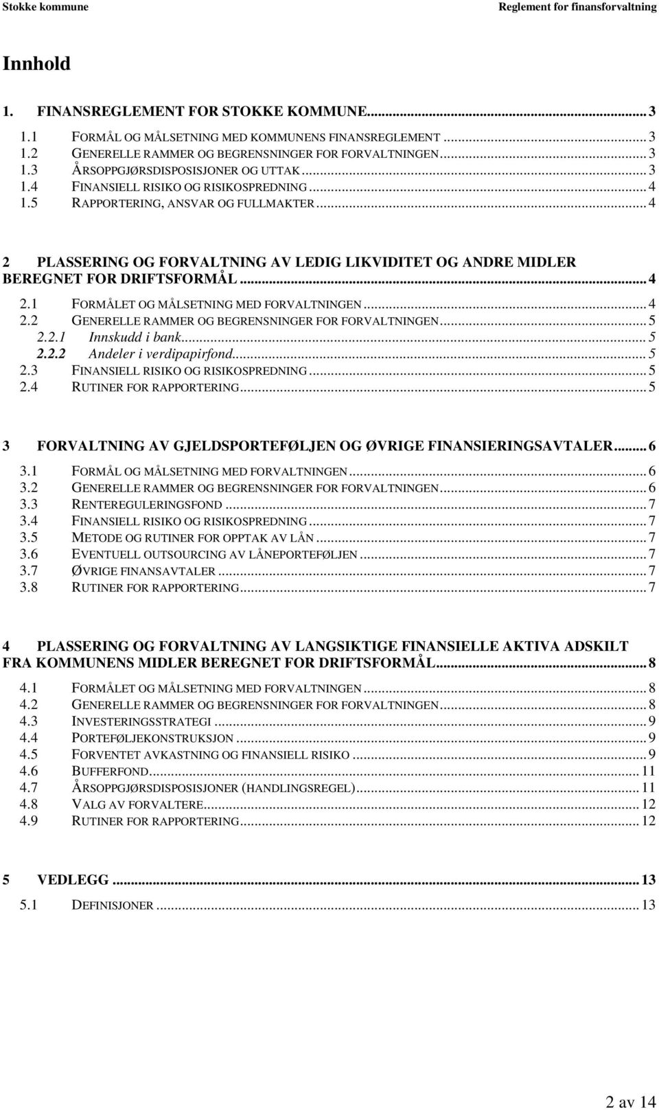 .. 4 2.2 GENERELLE RAMMER OG BEGRENSNINGER FOR FORVALTNINGEN... 5 2.2.1 Innskudd i bank... 5 2.2.2 Andeler i verdipapirfond... 5 2.3 FINANSIELL RISIKO OG RISIKOSPREDNING... 5 2.4 RUTINER FOR RAPPORTERING.