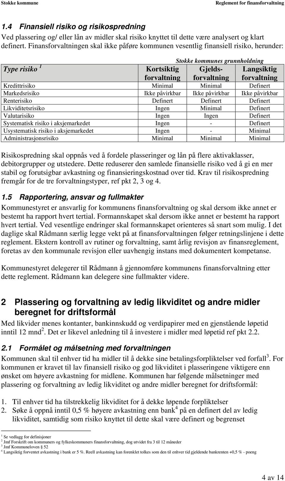 Kredittrisiko Minimal Minimal Definert Markedsrisiko Ikke påvirkbar Ikke påvirkbar Ikke påvirkbar Renterisiko Definert Definert Definert Likviditetsrisiko Ingen Minimal Definert Valutarisiko Ingen