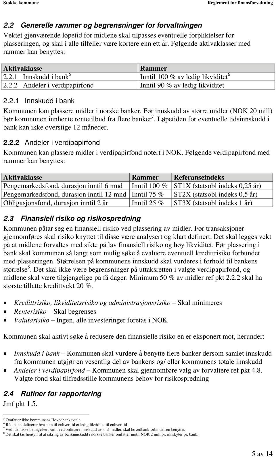 Før innskudd av større midler (NOK 20 mill) bør kommunen innhente rentetilbud fra flere banker 7. Løpetiden for eventuelle tidsinnskudd i bank kan ikke overstige 12 måneder. 2.2.2 Andeler i verdipapirfond Kommunen kan plassere midler i verdipapirfond notert i NOK.