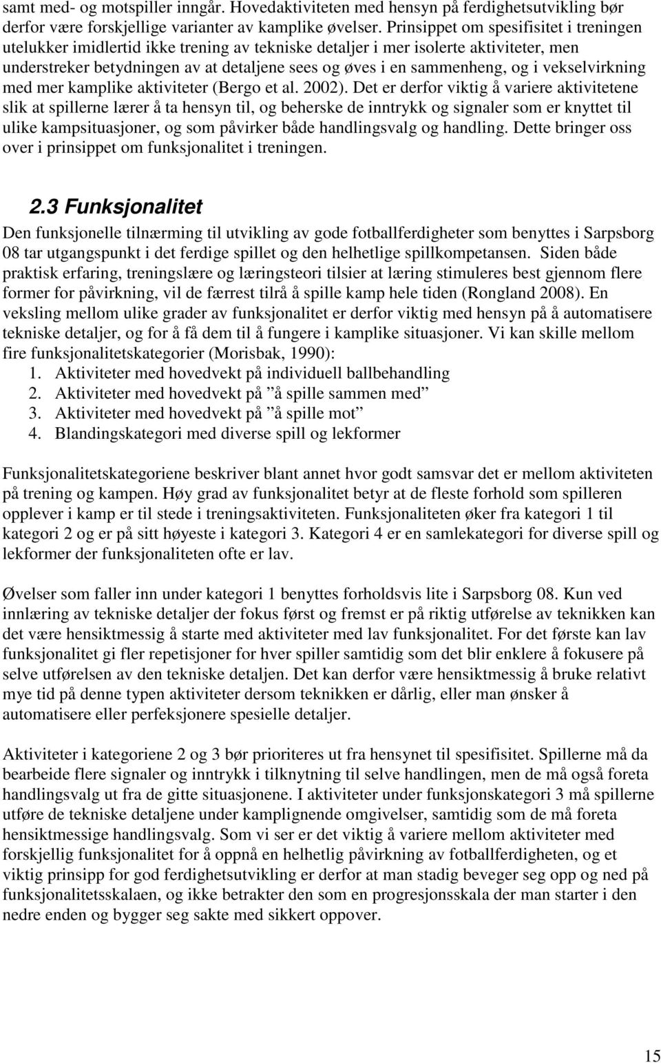 I følge Pensgaard og Høgmo (2004) kjennetegnes gode læringsmiljøer av god balanse mellom det å skape trygghet og samtidig gi nok utfordringer til å skape vekst.