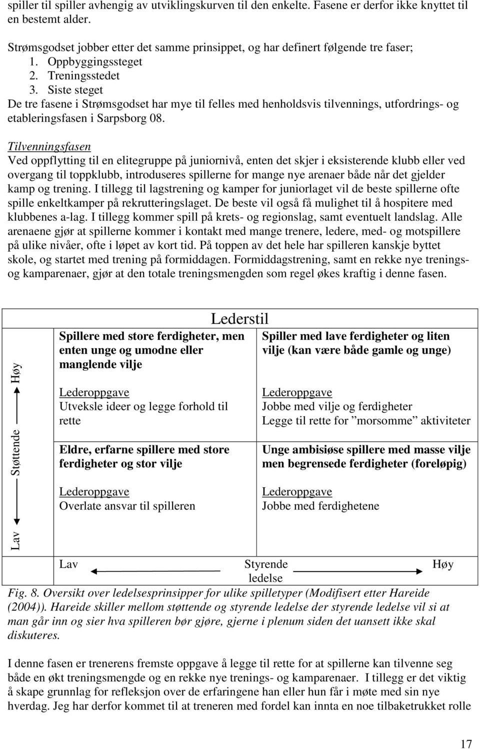 Spillerne i denne fasen har ofte gode ferdigheter, men er unge og umodne. Hareide (2004) har laget er skjematisk og god fremstilling av hvordan ulike spilletyper kan ledes, Fig. 8.