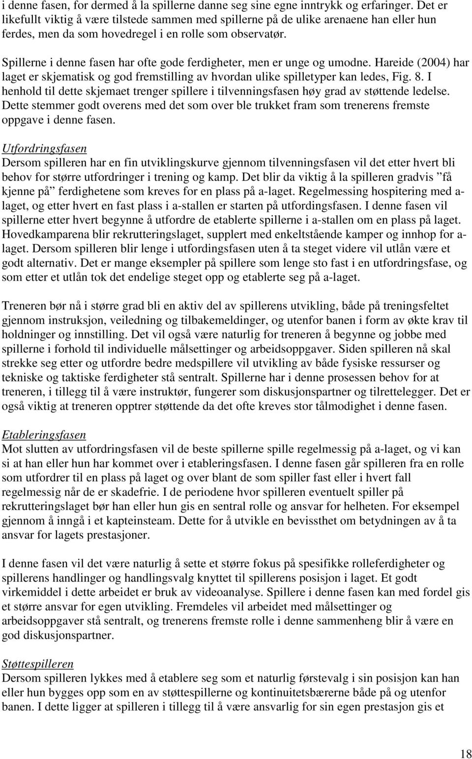 Trenerens rolle i denne fasen er å legge til rette for at spilleren kan utvikle gode lederegenskaper gjennom en prosess der spilleren gis ansvar og tillit, samtidig som det settes krav til spillerens