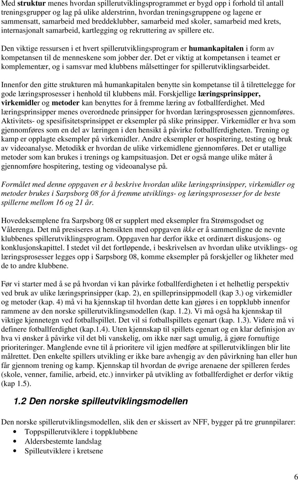 I tillegg til klubbfotballen vil de beste spillerne som regel være involvert i aldersbestemt landslagsfotball som omfatter spillere fra 15-19 år av begge kjønn.