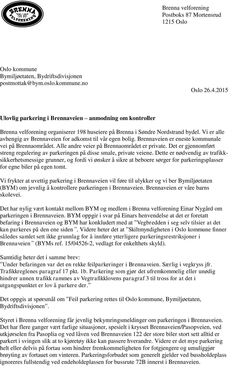 Vi er alle avhengig av Brennaveien for adkomst til vår egen bolig. Brennaveien er eneste kommunale vei på Brennaområdet. Alle andre veier på Brennaområdet er private.