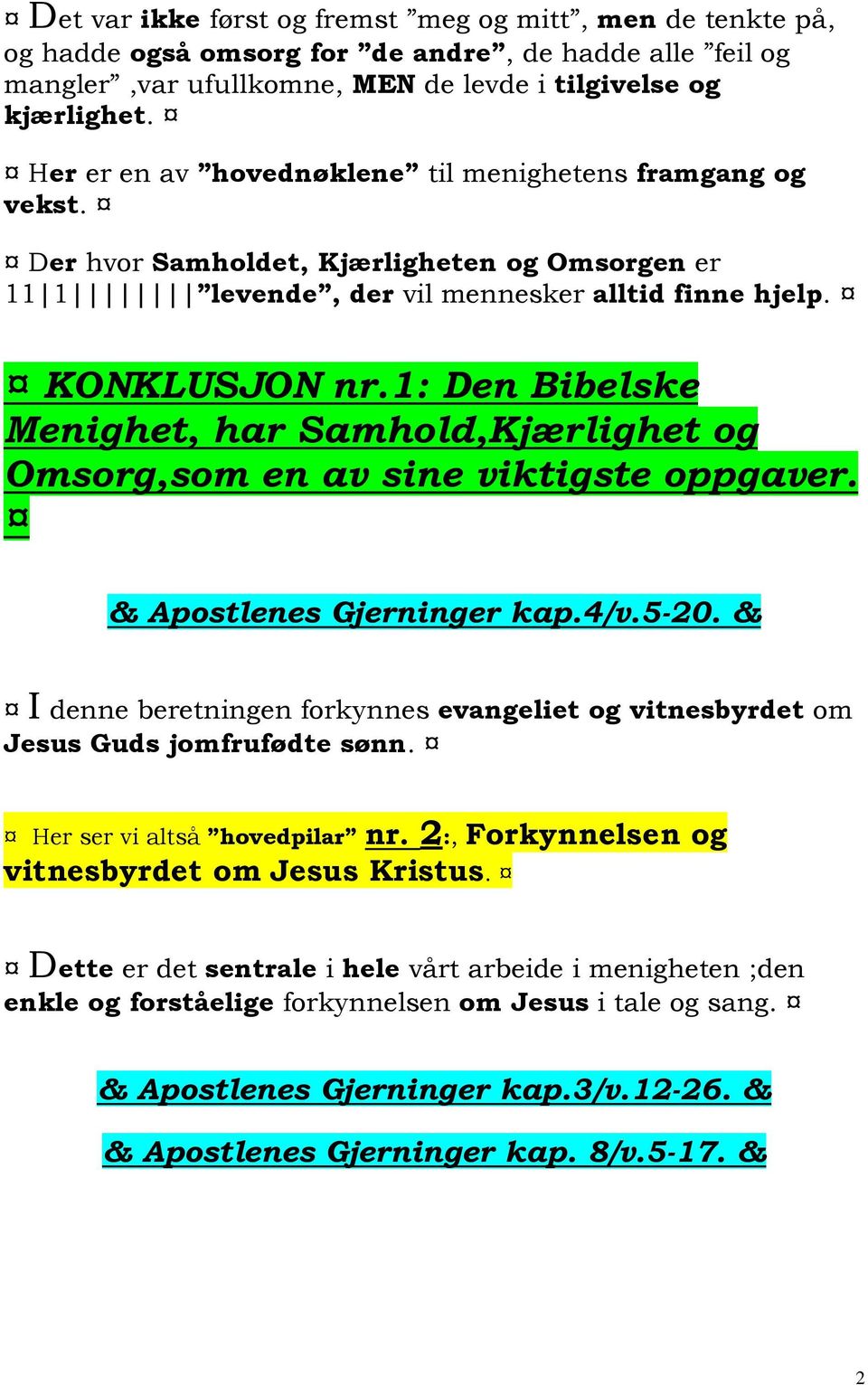 1: Den Bibelske Menighet, har Samhold,Kjærlighet og Omsorg,som en av sine viktigste oppgaver. & Apostlenes Gjerninger kap.4/v.5-20.