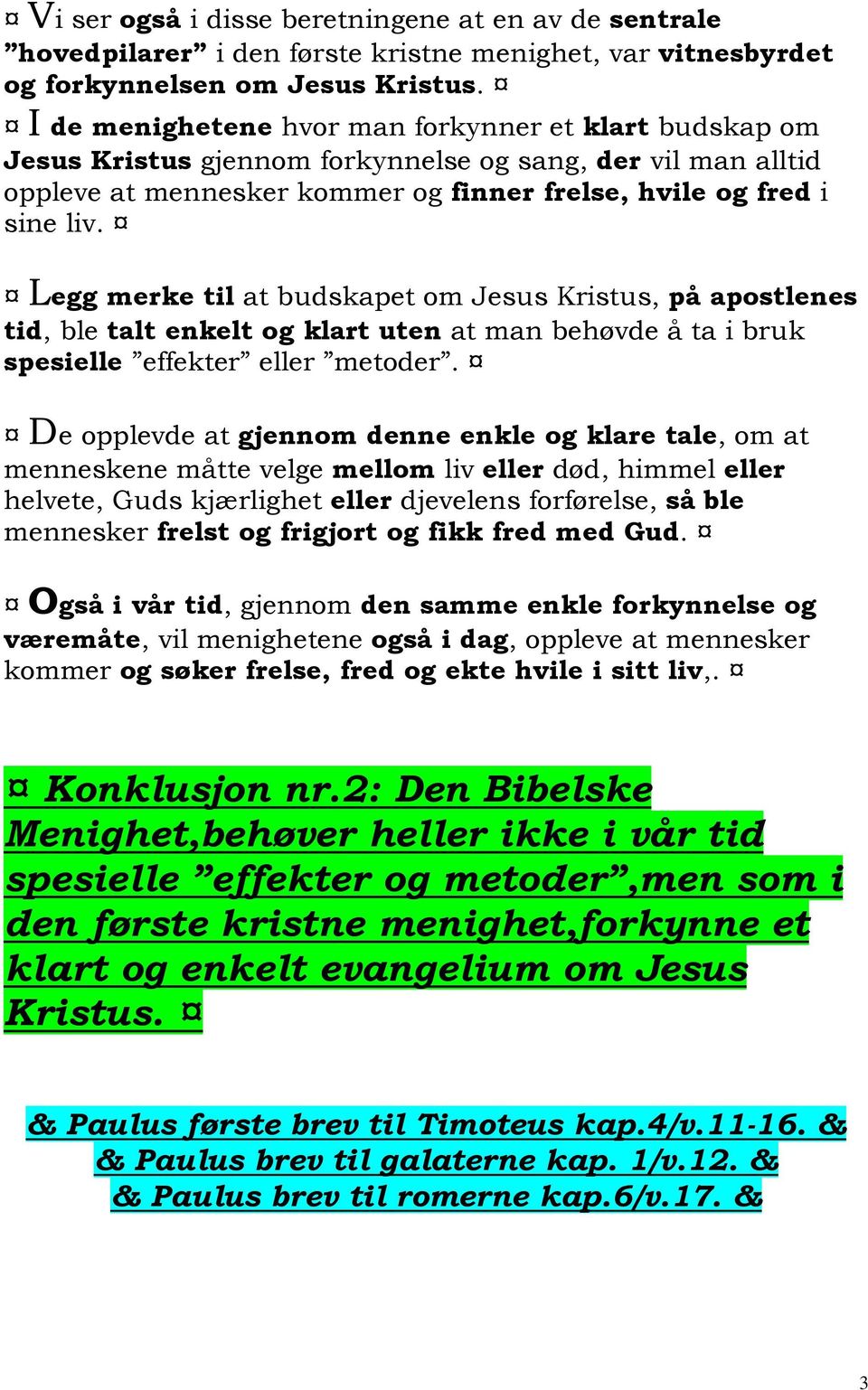 Legg merke til at budskapet om Jesus Kristus, på apostlenes tid, ble talt enkelt og klart uten at man behøvde å ta i bruk spesielle effekter eller metoder.