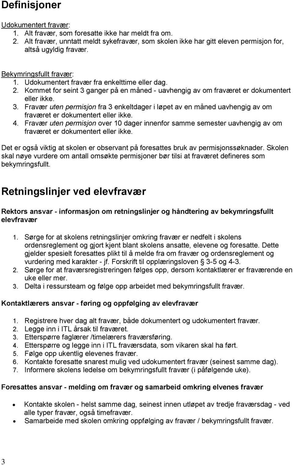 ganger på en måned - uavhengig av om fraværet er dokumentert eller ikke. 3. Fravær uten permisjon fra 3 enkeltdager i løpet av en måned uavhengig av om fraværet er dokumentert eller ikke. 4.