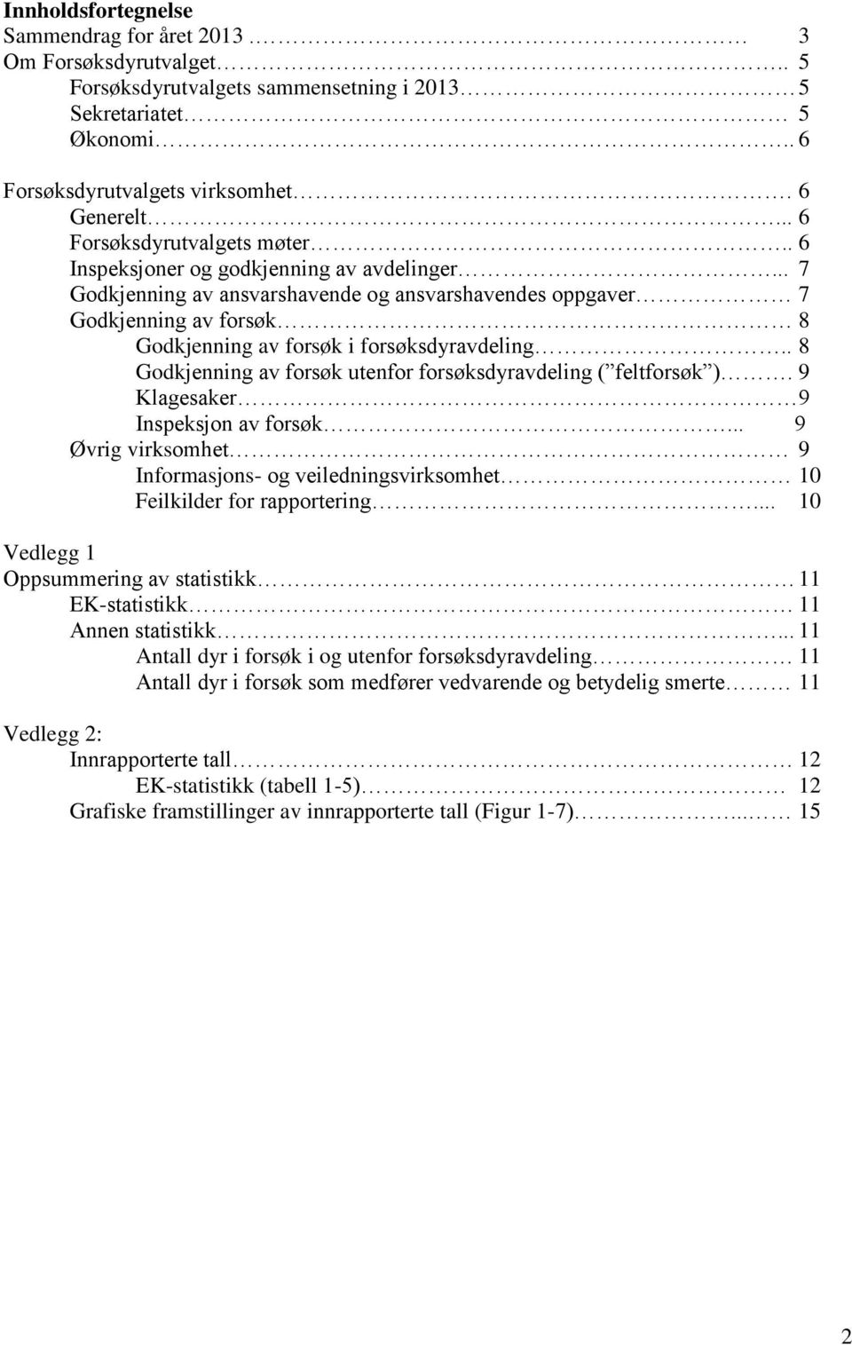 .. 7 Godkjenning av ansvarshavende og ansvarshavendes oppgaver 7 Godkjenning av forsøk 8 Godkjenning av forsøk i forsøksdyravdeling.. 8 Godkjenning av forsøk utenfor forsøksdyravdeling ( feltforsøk ).