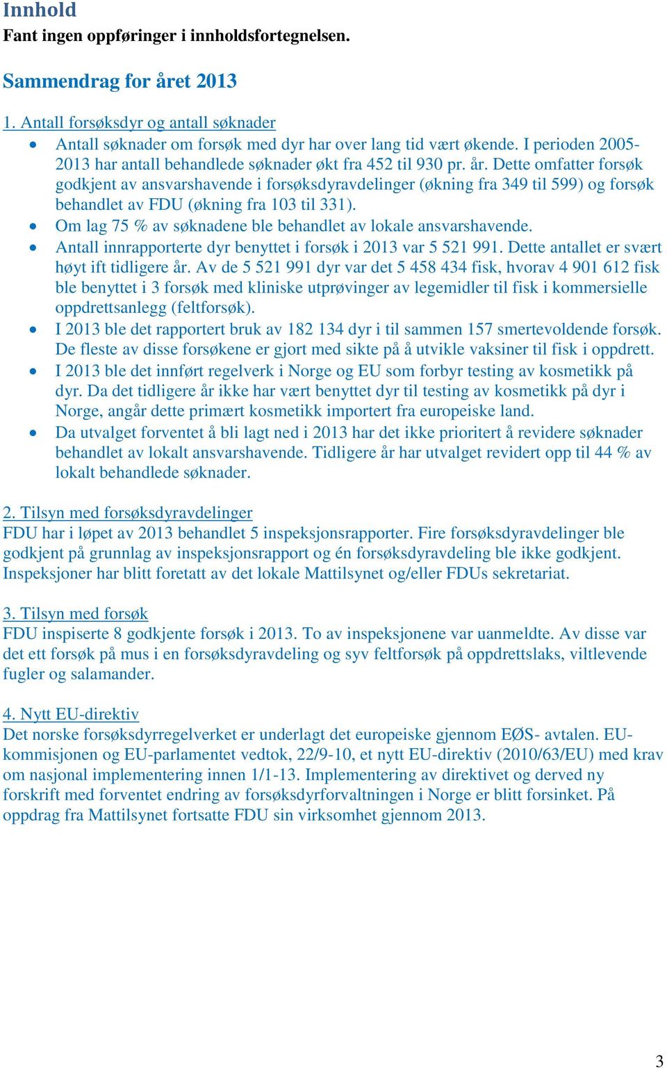 Dette omfatter forsøk godkjent av ansvarshavende i forsøksdyravdelinger (økning fra 349 til 599) og forsøk behandlet av FDU (økning fra 13 til 331).