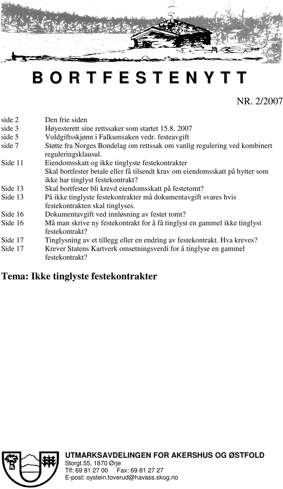 Side 11 Eiendomsskatt og ikke tinglyste festekontrakter Skal bortfester betale eller få tilsendt krav om eiendomsskatt på hytter som ikke har tinglyst festekontrakt?