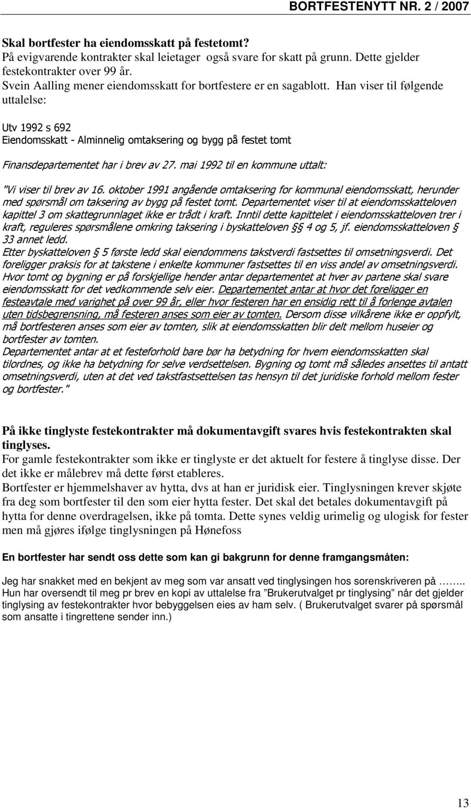 Han viser til følgende uttalelse: Utv 1992 s 692 Eiendomsskatt - Alminnelig omtaksering og bygg på festet tomt Finansdepartementet har i brev av 27.