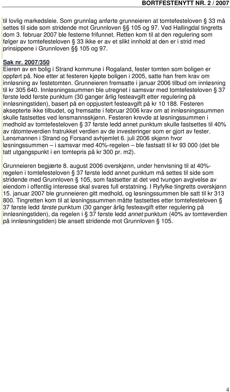 2007/350 Eieren av en bolig i Strand kommune i Rogaland, fester tomten som boligen er oppført på. Noe etter at festeren kjøpte boligen i 2005, satte han frem krav om innløsning av festetomten.