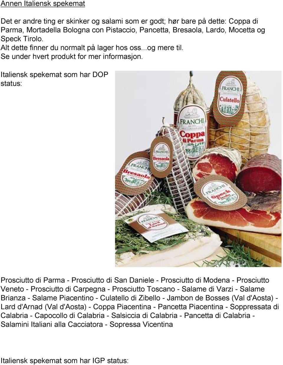 Italiensk spekemat som har DOP status: Prosciutto di Parma - Prosciutto di San Daniele - Prosciutto di Modena - Prosciutto Veneto - Prosciutto di Carpegna - Prosciutto Toscano - Salame di Varzi -