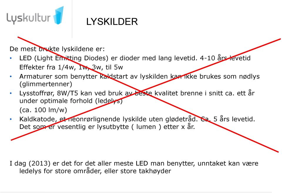 8W/T5 kan ved bruk av beste kvalitet brenne i snitt ca. ett år under optimale forhold (ledelys) (ca.