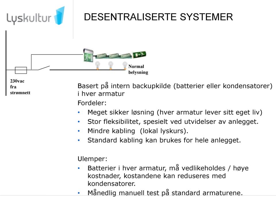 av anlegget. Mindre kabling (lokal lyskurs). Standard kabling kan brukes for hele anlegget.