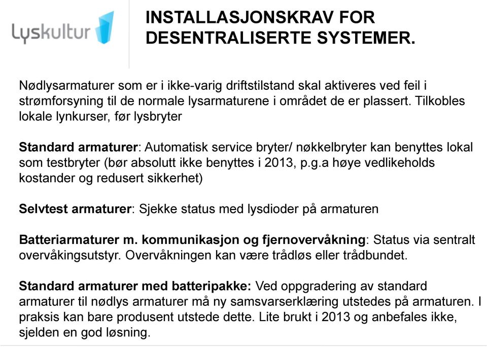 a høye vedlikeholds kostander og redusert sikkerhet) Selvtest armaturer: Sjekke status med lysdioder på armaturen Batteriarmaturer m.